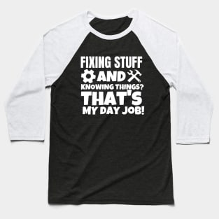 Fixing things and  knowing stuff? That's my day job! Baseball T-Shirt